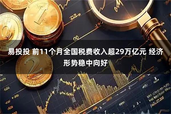 易投投 前11个月全国税费收入超29万亿元 经济形势稳中向好